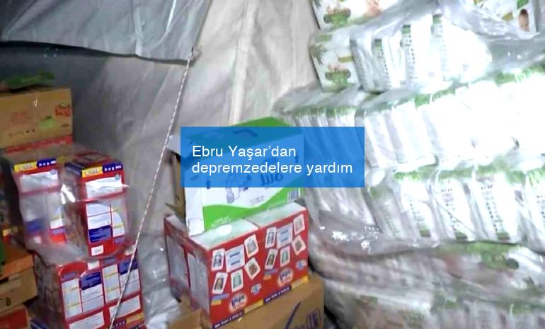 Ebru Yaşar’dan depremzedelere yardım