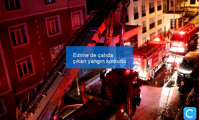 Edirne’de çatıda çıkan yangın korkuttu