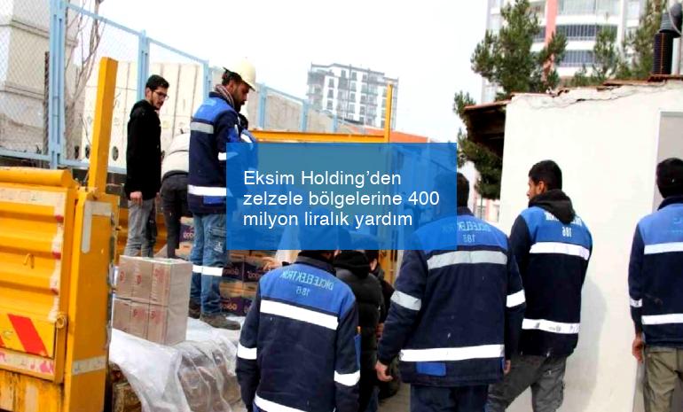 Eksim Holding’den zelzele bölgelerine 400 milyon liralık yardım