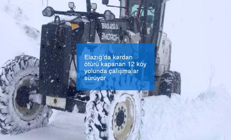 Elazığ’da kardan ötürü kapanan 12 köy yolunda çalışmalar sürüyor