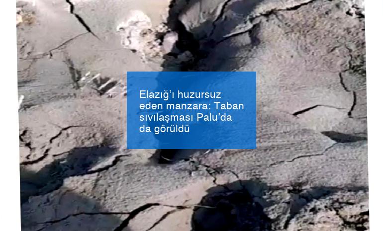 Elazığ’ı huzursuz eden manzara: Taban sıvılaşması Palu’da da görüldü