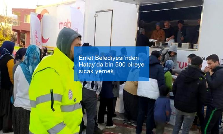 Emet Belediyesi’nden Hatay’da bin 500 bireye sıcak yemek