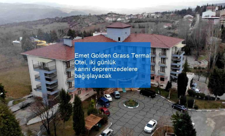 Emet Golden Grass Termal Otel, iki günlük karını depremzedelere bağışlayacak