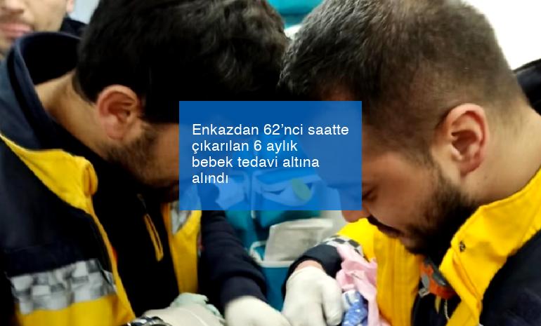 Enkazdan 62’nci saatte çıkarılan 6 aylık bebek tedavi altına alındı