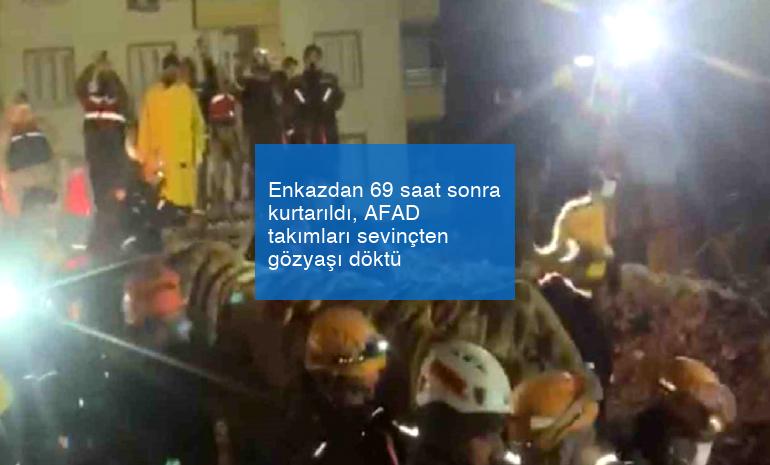 Enkazdan 69 saat sonra kurtarıldı, AFAD takımları sevinçten gözyaşı döktü