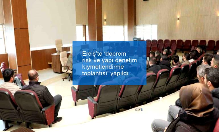 Erciş’te ‘deprem risk ve yapı denetim kıymetlendirme toplantısı’ yapıldı