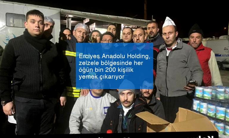 Erciyes Anadolu Holding, zelzele bölgesinde her öğün bin 200 kişilik yemek çıkarıyor