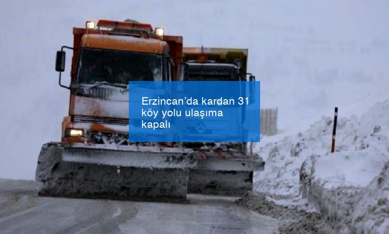 Erzincan’da kardan 31 köy yolu ulaşıma kapalı