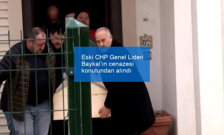 Eski CHP Genel Lideri Baykal’ın cenazesi konutundan alındı