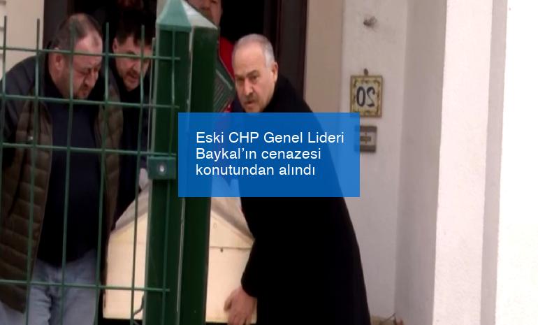 Eski CHP Genel Lideri Baykal’ın cenazesi konutundan alındı