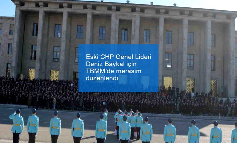Eski CHP Genel Lideri Deniz Baykal için TBMM’de merasim düzenlendi