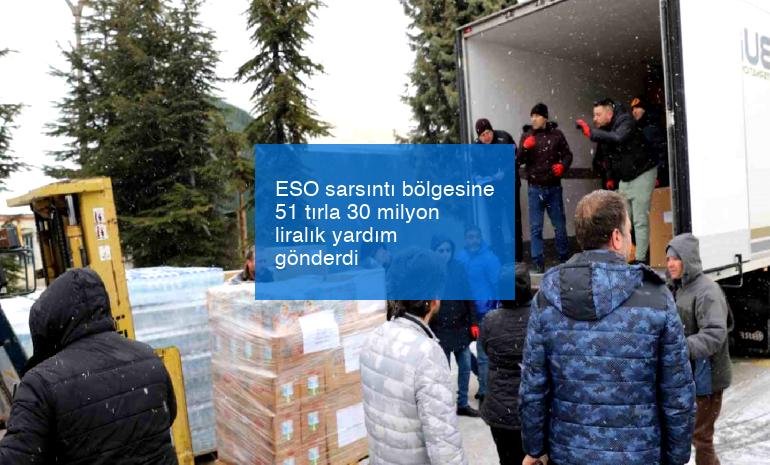 ESO sarsıntı bölgesine 51 tırla 30 milyon liralık yardım gönderdi