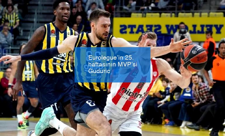 Eurolegue’in 25. haftasının MVP’si Guduric
