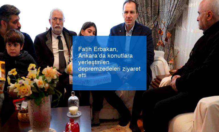Fatih Erbakan, Ankara’da konutlara yerleştirilen depremzedeleri ziyaret etti