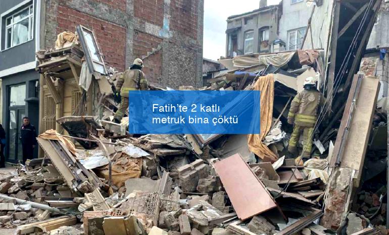 Fatih’te 2 katlı metruk bina çöktü