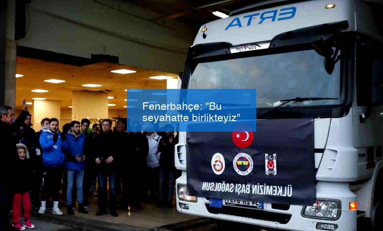 Fenerbahçe: “Bu seyahatte birlikteyiz”