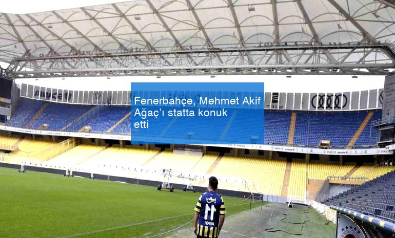 Fenerbahçe, Mehmet Akif Ağaç’ı statta konuk etti