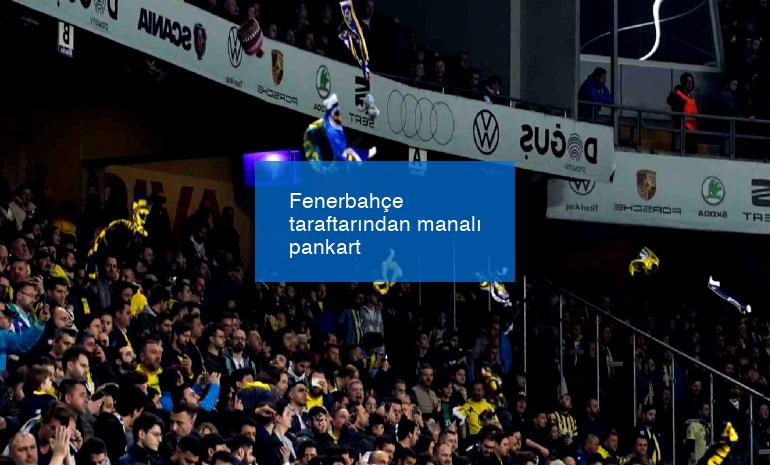 Fenerbahçe taraftarından manalı pankart