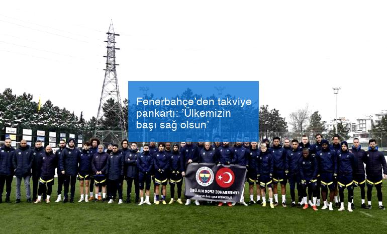 Fenerbahçe’den takviye pankartı: ’Ülkemizin başı sağ olsun’