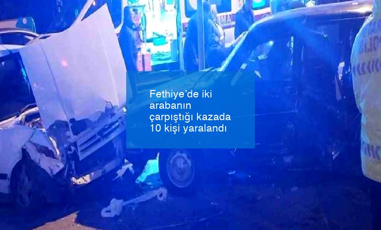 Fethiye’de iki arabanın çarpıştığı kazada 10 kişi yaralandı