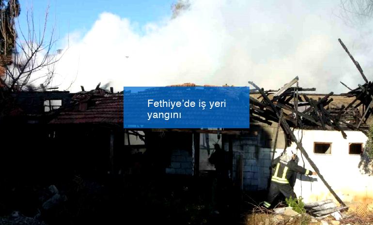 Fethiye’de iş yeri yangını