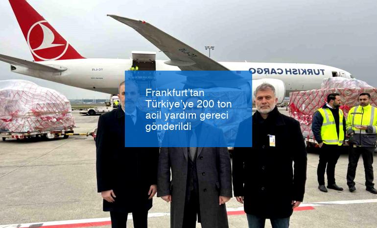 Frankfurt’tan Türkiye’ye 200 ton acil yardım gereci gönderildi