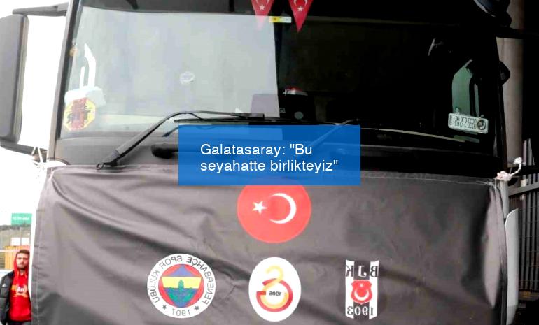 Galatasaray: “Bu seyahatte birlikteyiz”