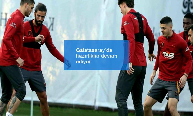 Galatasaray’da hazırlıklar devam ediyor