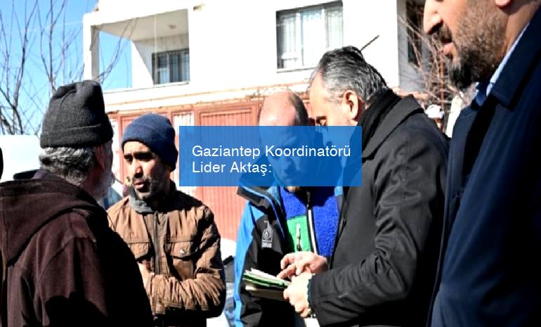 Gaziantep Koordinatörü Lider Aktaş: