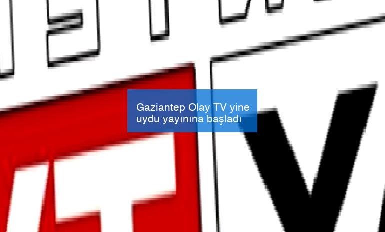 Gaziantep Olay TV yine uydu yayınına başladı