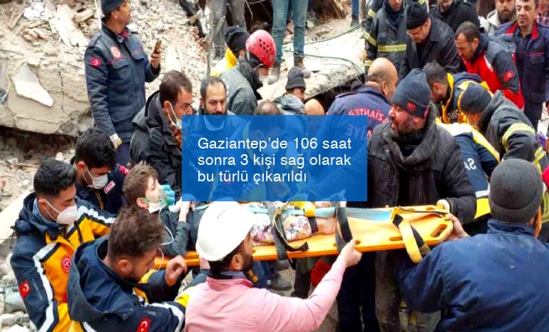 Gaziantep’de 106 saat sonra 3 kişi sağ olarak bu türlü çıkarıldı