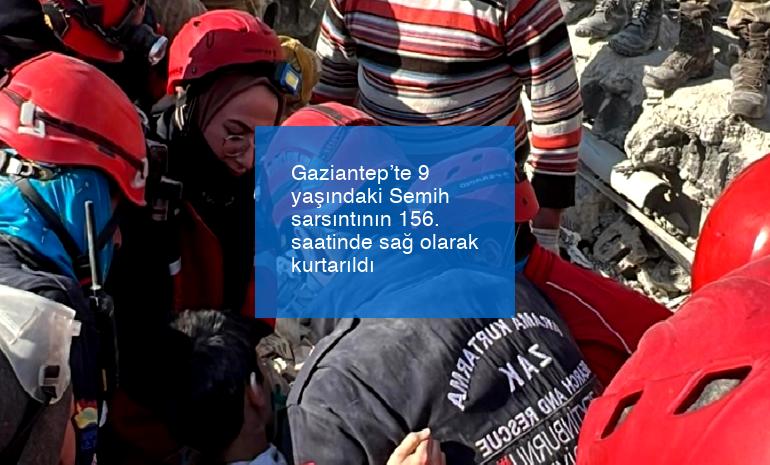Gaziantep’te 9 yaşındaki Semih sarsıntının 156. saatinde sağ olarak kurtarıldı