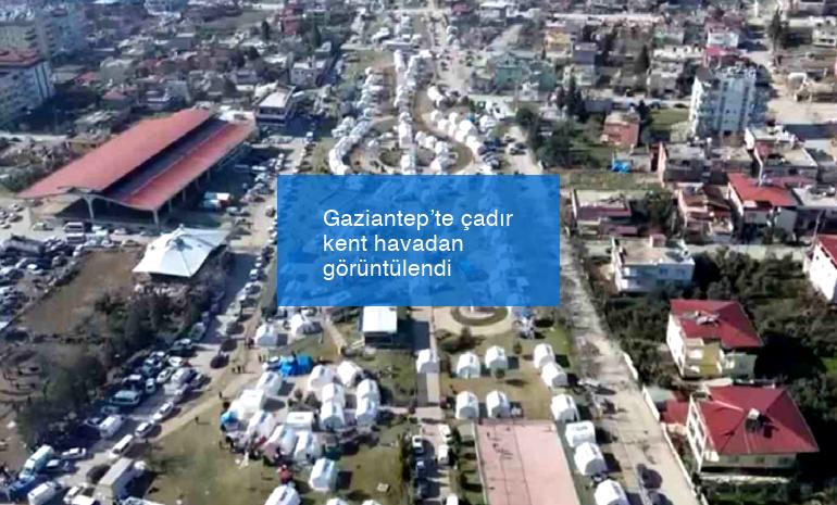 Gaziantep’te çadır kent havadan görüntülendi