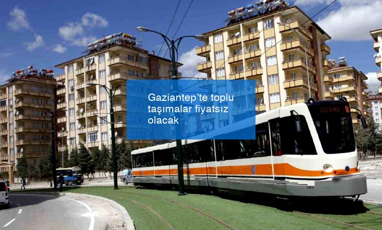 Gaziantep’te toplu taşımalar fiyatsız olacak