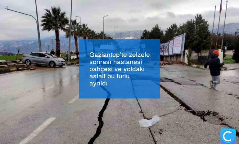 Gaziantep’te zelzele sonrası hastanesi bahçesi ve yoldaki asfalt bu türlü ayrıldı