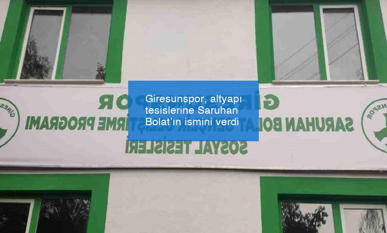 Giresunspor, altyapı tesislerine Saruhan Bolat’ın ismini verdi