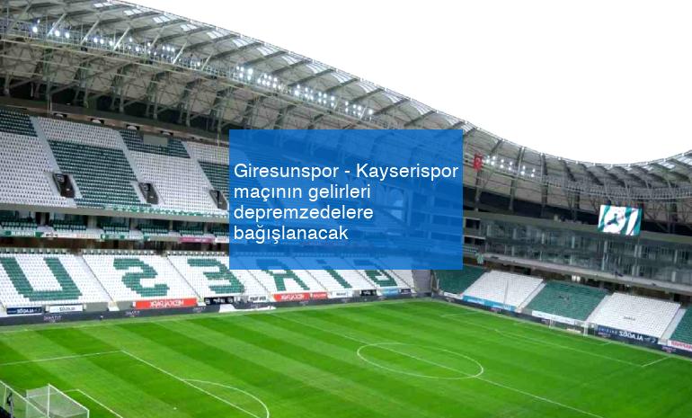Giresunspor – Kayserispor maçının gelirleri depremzedelere bağışlanacak