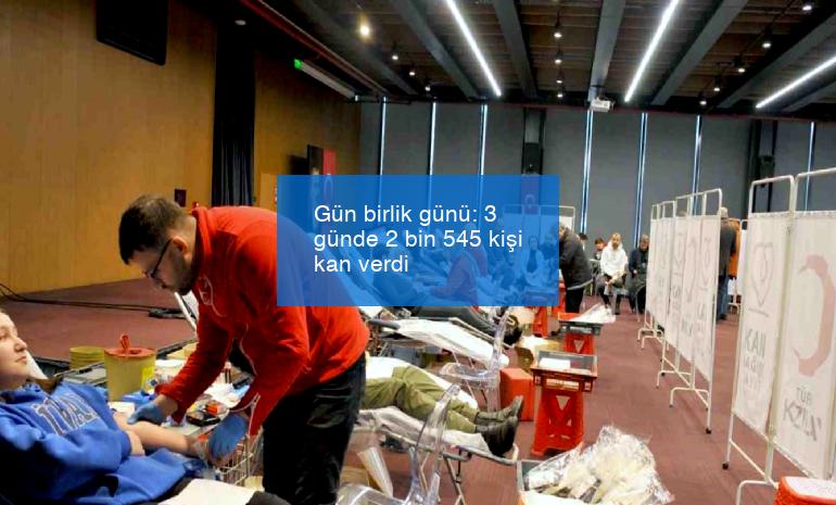 Gün birlik günü: 3 günde 2 bin 545 kişi kan verdi