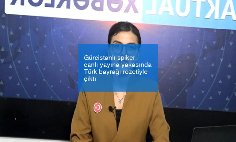 Gürcistanlı spiker, canlı yayına yakasında Türk bayrağı rozetiyle çıktı