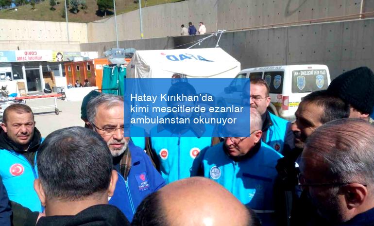 Hatay Kırıkhan’da kimi mescitlerde ezanlar ambulanstan okunuyor
