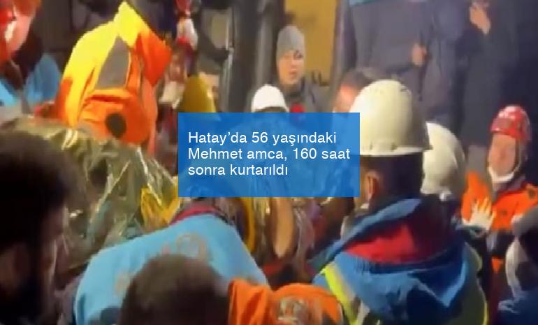 Hatay’da 56 yaşındaki Mehmet amca, 160 saat sonra kurtarıldı