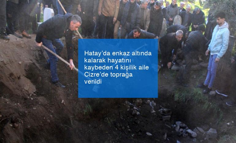 Hatay’da enkaz altında kalarak hayatını kaybeden 4 kişilik aile Cizre’de toprağa verildi