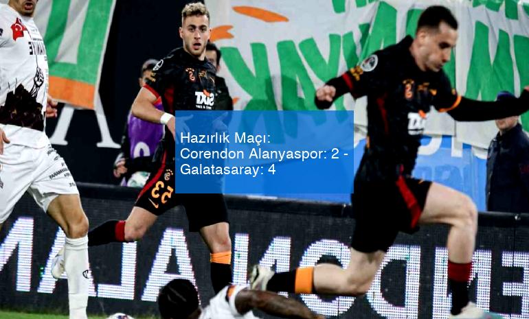Hazırlık Maçı: Corendon Alanyaspor: 2 – Galatasaray: 4