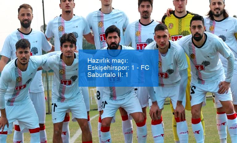 Hazırlık maçı: Eskişehirspor: 1 – FC Saburtalo II: 1