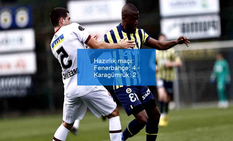 Hazırlık maçı: Fenerbahçe: 4 – Karagümrük: 2
