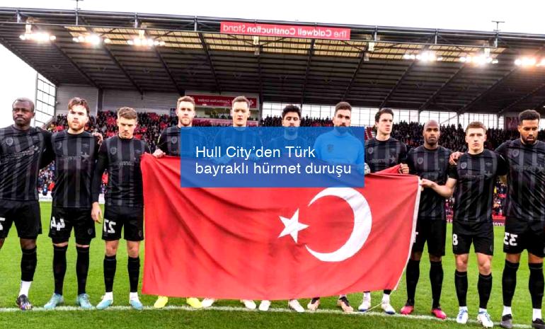 Hull City’den Türk bayraklı hürmet duruşu