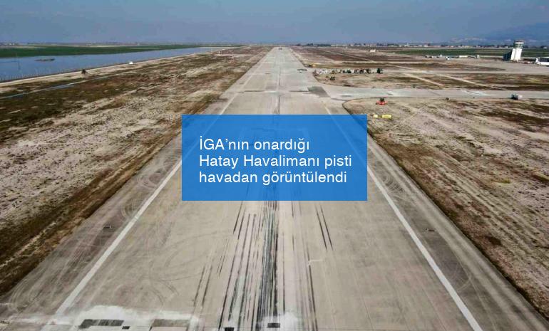 İGA’nın onardığı Hatay Havalimanı pisti havadan görüntülendi