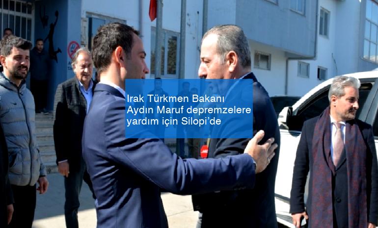 Irak Türkmen Bakanı Aydın Maruf depremzelere yardım için Silopi’de