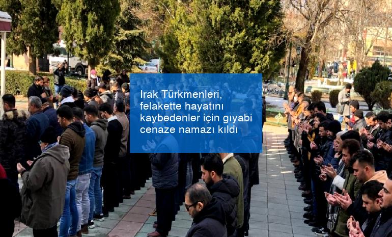 Irak Türkmenleri, felakette hayatını kaybedenler için gıyabi cenaze namazı kıldı