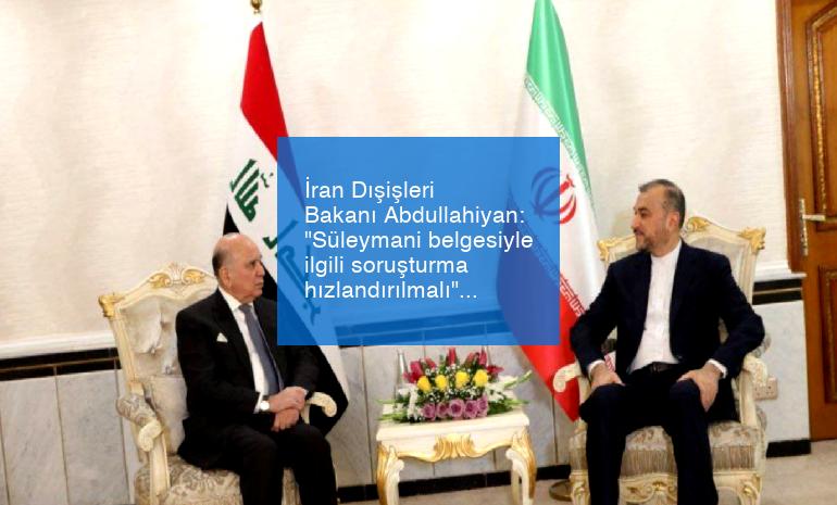 İran Dışişleri Bakanı Abdullahiyan: “Süleymani belgesiyle ilgili soruşturma hızlandırılmalı”